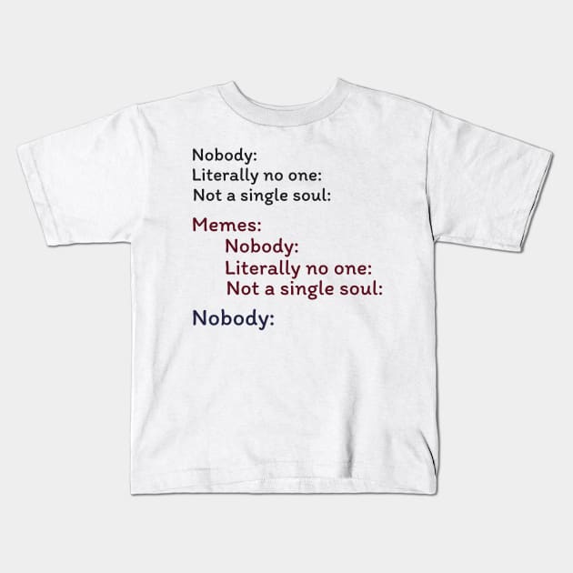 Nobody Literally nobody absolutely no one funny dank meme Kids T-Shirt by alltheprints